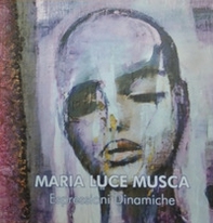Maria Luce Musca. Espressioni dinamiche. Ediz. italiana e inglese - Librerie.coop