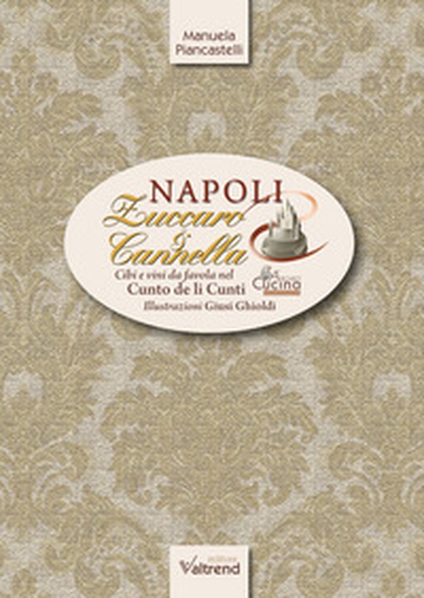 Napoli, zuccaro & cannella. Cibi e vini da favola nel Cunto de li Cunti - Librerie.coop Napoli, zuccaro & cannella. Cibi e vini da favola nel Cunto de li Cunti - Librerie.coop