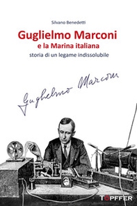 Guglielmo Marconi e la Marina italiana. Storia di un legame indissolubile - Librerie.coop