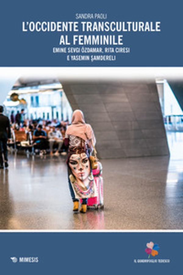 L'occidente transculturale al femminile. Emine Sevgi Özdamar, Rita Ciresi e Yasemin Samdereli - Librerie.coop L'occidente transculturale al femminile. Emine Sevgi Özdamar, Rita Ciresi e Yasemin Samdereli - Librerie.coop