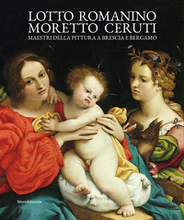 Lotto, Romanino, Moretto, Ceruti. Maestri della pittura a Brescia e Bergamo - Librerie.coop Lotto, Romanino, Moretto, Ceruti. Maestri della pittura a Brescia e Bergamo - Librerie.coop