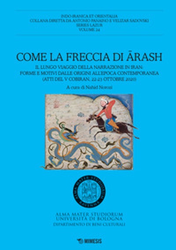 Come la freccia di Arash. Il lungo viaggio della narrazione in Iran: forme e motivi dalle origini all'epoca contemporanea (Atti del V Cobiran, 22-23 ottobre 2020) - Librerie.coop Come la freccia di Arash. Il lungo viaggio della narrazione in Iran: forme e motivi dalle origini all'epoca contemporanea (Atti del V Cobiran, 22-23 ottobre 2020) - Librerie.coop