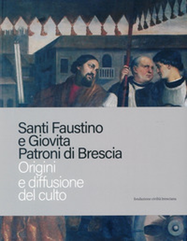 Santi Faustino e Giovita patroni di Brescia. Origini e diffusione del culto - Librerie.coop Santi Faustino e Giovita patroni di Brescia. Origini e diffusione del culto - Librerie.coop