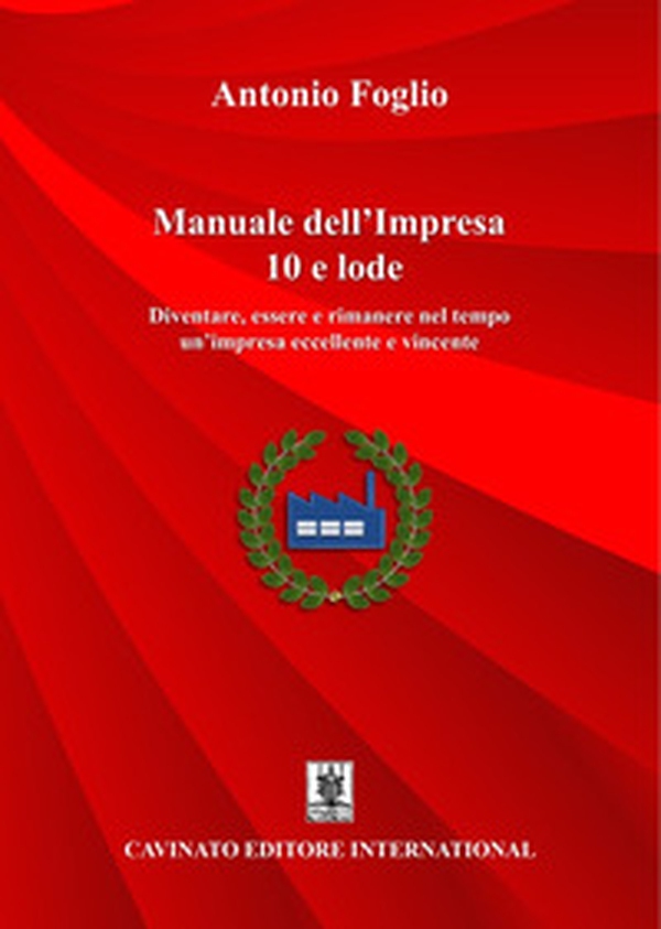 Manuale dell'impresa 10 e lode. Diventare, essere e rimanere nel tempo un'impresa eccellente e vincente - Librerie.coop Manuale dell'impresa 10 e lode. Diventare, essere e rimanere nel tempo un'impresa eccellente e vincente - Librerie.coop