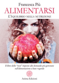 Alimentarsi. L'equilibrio nella nutrizione. Il libro delle "non" risposte alle domande più gettonate sull'alimentazione a base vegetale - Librerie.coop