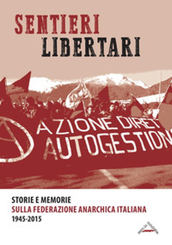 Sentieri libertari. Storie e memorie sulla Federazione Anarchica Italiana (1945-2015) - Librerie.coop Sentieri libertari. Storie e memorie sulla Federazione Anarchica Italiana (1945-2015) - Librerie.coop