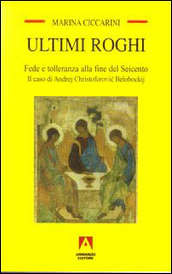 Ultimi roghi. Fede e tolleranza alla fine del Seicento. Il caso di Andrej Christoforovic Belobockij - Librerie.coop Ultimi roghi. Fede e tolleranza alla fine del Seicento. Il caso di Andrej Christoforovic Belobockij - Librerie.coop