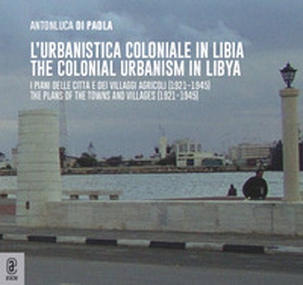 L'urbanistica coloniale in Libia. I piani delle città e dei villaggi agricoli (1921-1945)urbanistica coloniale in Libia. I piani delle città e dei villaggi agricoli (1921-1945)-The colonial urbanism in Libya. The plans of the towns and villages (1921-1945 - Librerie.coop L'urbanistica coloniale in Libia. I piani delle città e dei villaggi agricoli (1921-1945)urbanistica coloniale in Libia. I piani delle città e dei villaggi agricoli (1921-1945)-The colonial urbanism in Libya. The plans of the towns and villages (1921-1945 - Librerie.coop