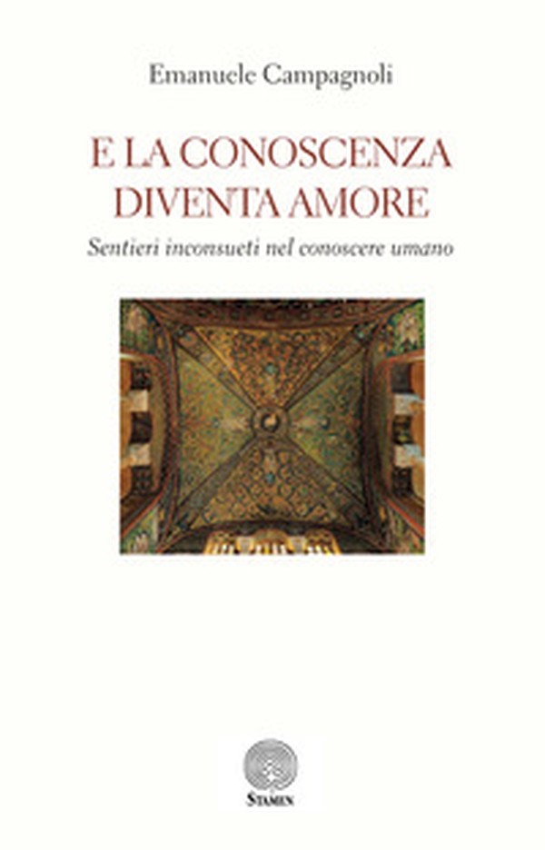 E la conoscenza diventa amore. Sentieri inconsueti nel conoscere umano - Librerie.coop E la conoscenza diventa amore. Sentieri inconsueti nel conoscere umano - Librerie.coop
