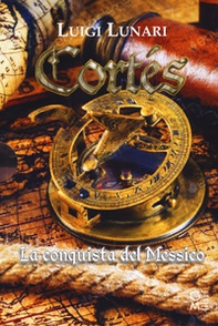 Cortés il conquistatore del Messico. Trilogia - Librerie.coop