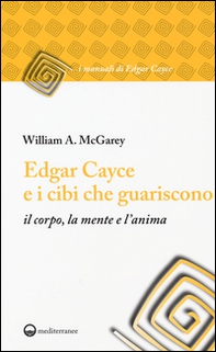 Edgar Cayce e i cibi che guariscono il corpo, la mente e l'anima - Librerie.coop