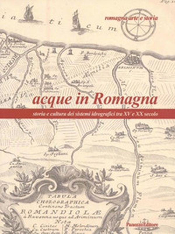 Acque in Romagna. Storia e cultura dei sistemi idrografici tra XV e XX secolo - Librerie.coop Acque in Romagna. Storia e cultura dei sistemi idrografici tra XV e XX secolo - Librerie.coop