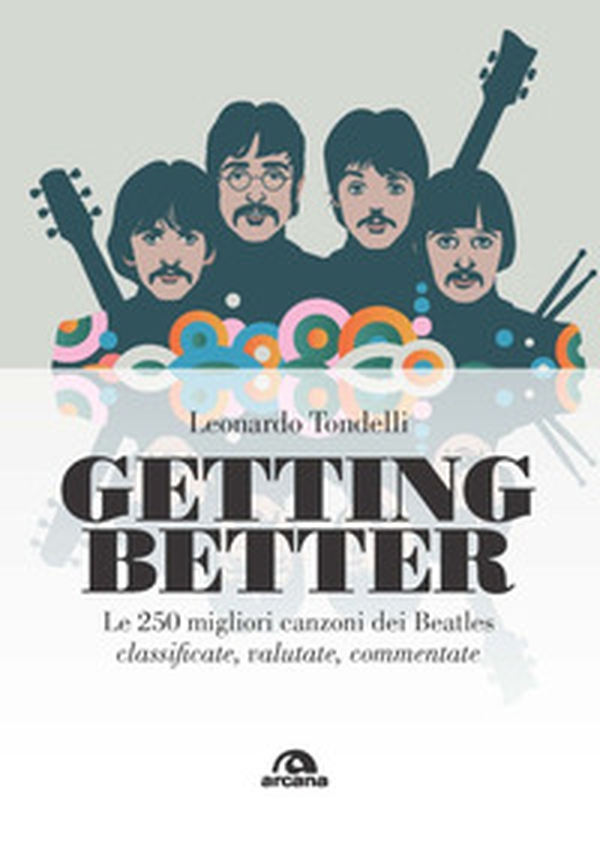 Getting better. Le 250 migliori canzoni dei Beatles classificate, valutate, commentate - Librerie.coop Getting better. Le 250 migliori canzoni dei Beatles classificate, valutate, commentate - Librerie.coop