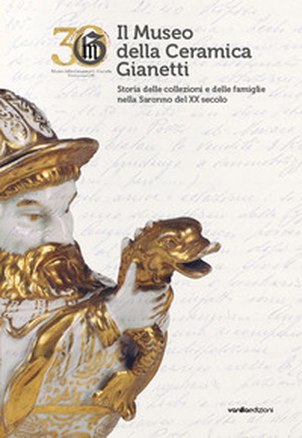 Il Museo della Ceramica Gianetti. Storia delle collezioni e delle famiglie nella Saronno del XX secolo - Librerie.coop Il Museo della Ceramica Gianetti. Storia delle collezioni e delle famiglie nella Saronno del XX secolo - Librerie.coop
