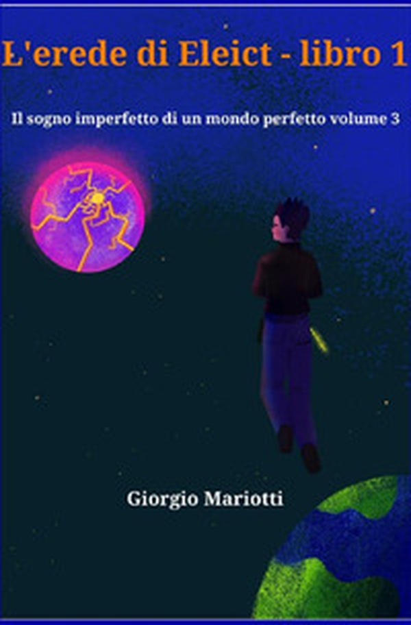 L'erede di Eleict. Libro 1. Il sogno imperfetto di un mondo perfetto - Librerie.coop L'erede di Eleict. Libro 1. Il sogno imperfetto di un mondo perfetto - Librerie.coop