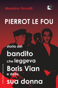 Pierrot le fou. Storia del bandito che leggeva Boris Vian e della sua donna - Librerie.coop