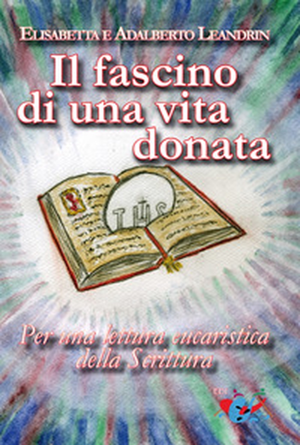 Il fascino di una vita donata. Per una lettura eucaristica della Scrittura - Librerie.coop Il fascino di una vita donata. Per una lettura eucaristica della Scrittura - Librerie.coop