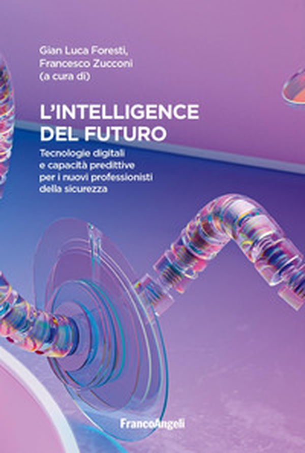 Intelligence del futuro. Tecnologie digitali e capacità predittive per i nuovi professionisti della sicurezza - Librerie.coop Intelligence del futuro. Tecnologie digitali e capacità predittive per i nuovi professionisti della sicurezza - Librerie.coop