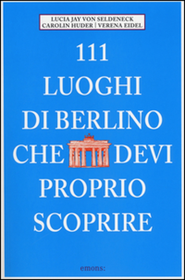 111 luoghi di Berlino che devi proprio scoprire - Librerie.coop 111 luoghi di Berlino che devi proprio scoprire - Librerie.coop
