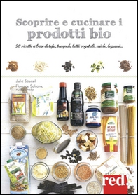 Scoprire e cucinare i prodotti bio. 50 ricette a base di tofu, tempeh, latti vegetali, miele, legumi... - Librerie.coop