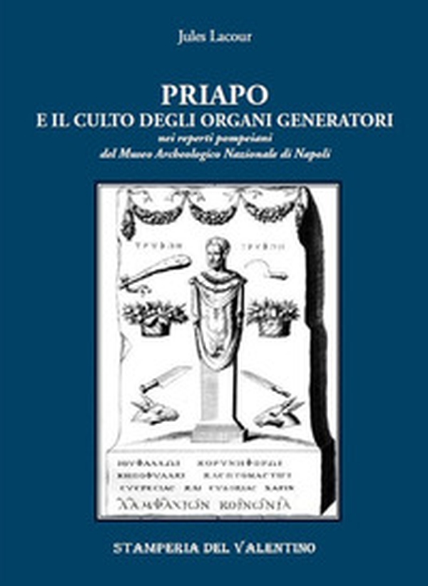 Priapo e il culto degli organi generatori. Nei reperti pompeiani del Museo Archeologico di Napoli - Librerie.coop Priapo e il culto degli organi generatori. Nei reperti pompeiani del Museo Archeologico di Napoli - Librerie.coop