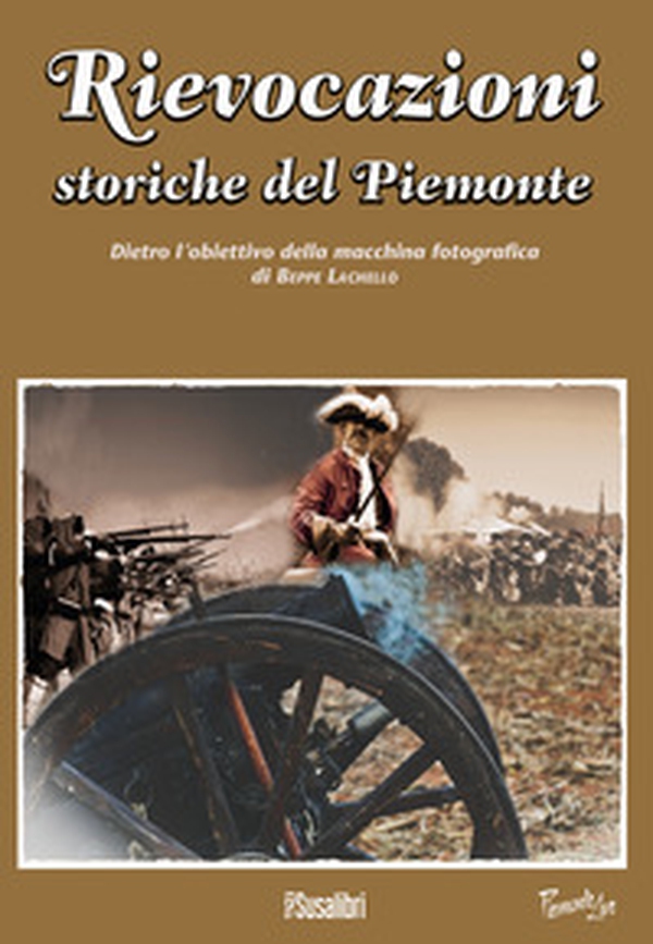 Rievocazioni storiche del Piemonte. Dietro l'obiettivo della macchina fotografica di Beppe Lachello - Librerie.coop Rievocazioni storiche del Piemonte. Dietro l'obiettivo della macchina fotografica di Beppe Lachello - Librerie.coop