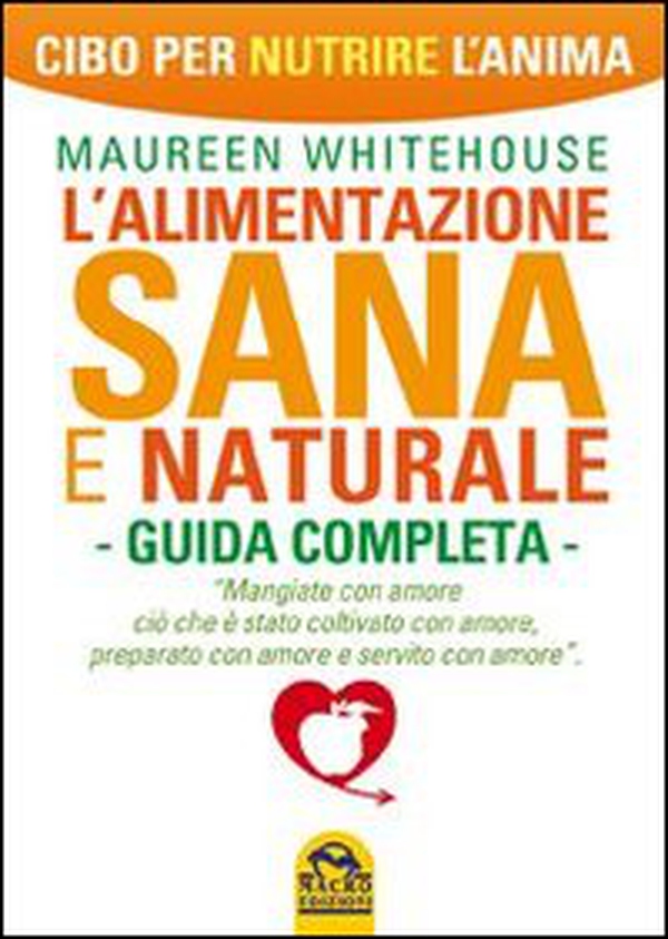 L'alimentazione sana e naturale. Guida completa. Cibo per nutrire l'anima - Librerie.coop L'alimentazione sana e naturale. Guida completa. Cibo per nutrire l'anima - Librerie.coop