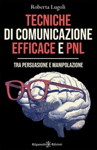 Tecniche di comunicazione efficace e PNL. Tra persuasione e manipolazione - Librerie.coop