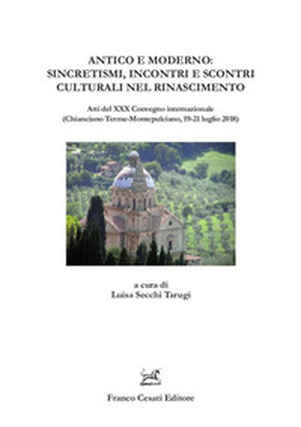 Antico e moderno: sincretismi, incontri e scontri culturali nel Rinascimento. Atti del XXX Convegno internazionale (Chianciano Terme-Montepulciano, 19-21 luglio 2018) - Librerie.coop Antico e moderno: sincretismi, incontri e scontri culturali nel Rinascimento. Atti del XXX Convegno internazionale (Chianciano Terme-Montepulciano, 19-21 luglio 2018) - Librerie.coop