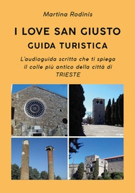 I love San Giusto. Guida turistica. L'audioguida scritta che ti spiega il colle più antico della città di Trieste - Librerie.coop