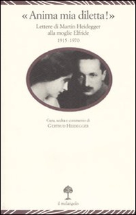 «Anima mia, diletta!». Lettere di Martin Heidegger alla moglie Elfride (1915-1970) - Librerie.coop