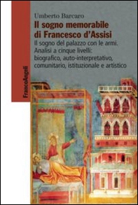 Il sogno memorabile di Francesco d'Assisi. Il sogno del palazzo con le armi. Analisi a cinque livelli: biografico, auto-interpretativo, comunitario, istituzionale e artistico - Librerie.coop