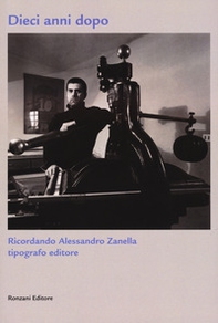 Dieci anni dopo. Ricordando Alessandro Zanella tipografo editore - Librerie.coop