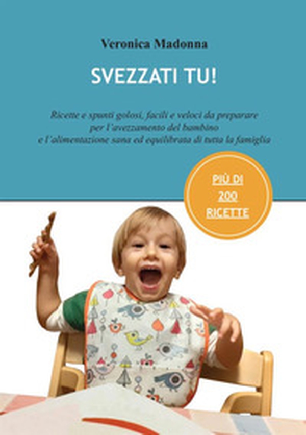 Svezzati tu! Ricette e spunti golosi, facili e veloci da preparare per l'avezzamento del bambino e l'alimentazione sana ed equilibrata di tutta la famiglia - Librerie.coop Svezzati tu! Ricette e spunti golosi, facili e veloci da preparare per l'avezzamento del bambino e l'alimentazione sana ed equilibrata di tutta la famiglia - Librerie.coop