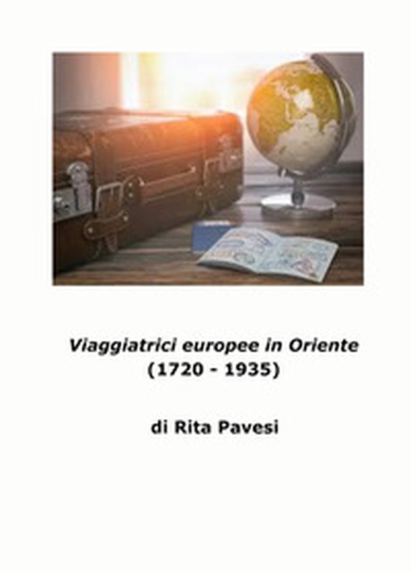 Viaggiatrici europee in Oriente. (1720-1935) - Librerie.coop Viaggiatrici europee in Oriente. (1720-1935) - Librerie.coop
