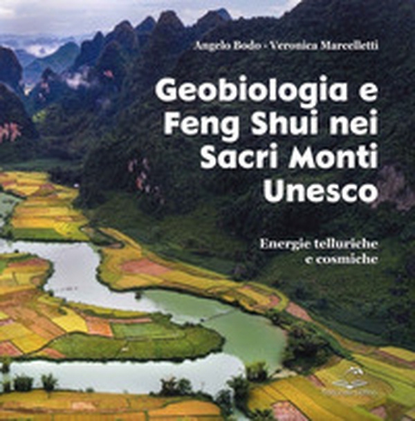 Geobiologia e Feng Shui nei sacri monti Unesco. Energie telluriche cosmiche - Librerie.coop Geobiologia e Feng Shui nei sacri monti Unesco. Energie telluriche cosmiche - Librerie.coop