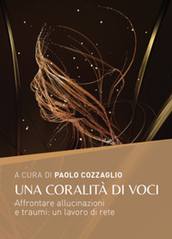 Una coralità di voci. Affrontare allucinazioni e traumi: un lavoro di rete - Librerie.coop Una coralità di voci. Affrontare allucinazioni e traumi: un lavoro di rete - Librerie.coop