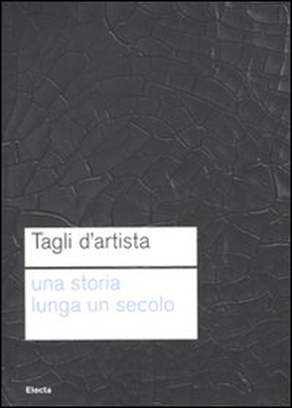 Tagli d'artista. Una storia lunga un secolo. Catalog della mostra (Roma, 13 maggio 2010-7 gennaio 2011) - Librerie.coop Tagli d'artista. Una storia lunga un secolo. Catalog della mostra (Roma, 13 maggio 2010-7 gennaio 2011) - Librerie.coop