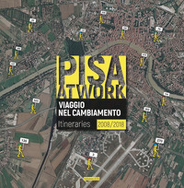 Pisa at work. Viaggio nel cambiamento. Itineraries 2008-2018. Ediz. italiana e inglese - Librerie.coop Pisa at work. Viaggio nel cambiamento. Itineraries 2008-2018. Ediz. italiana e inglese - Librerie.coop