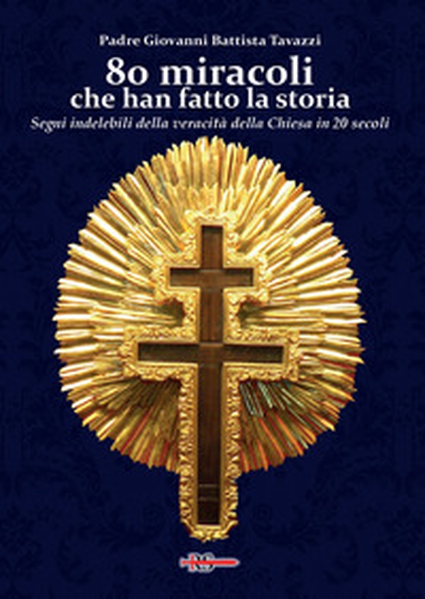 80 miracoli che han fatto la storia. Segni indelebili della veracità della Chiesa in 20 secoli - Librerie.coop 80 miracoli che han fatto la storia. Segni indelebili della veracità della Chiesa in 20 secoli - Librerie.coop