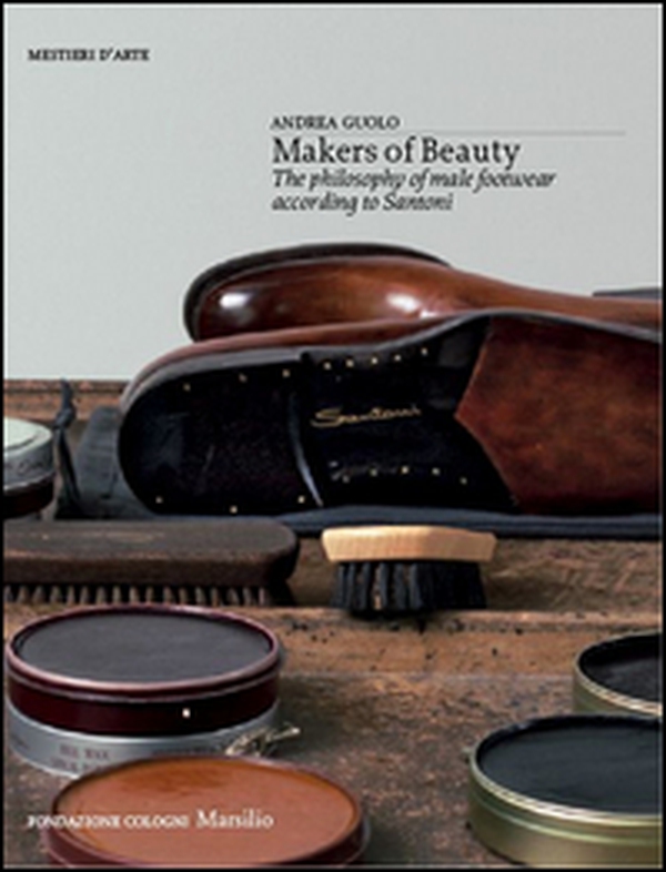 Makers of beauty. The philosophy of male footwear according to Santoni - Librerie.coop Makers of beauty. The philosophy of male footwear according to Santoni - Librerie.coop