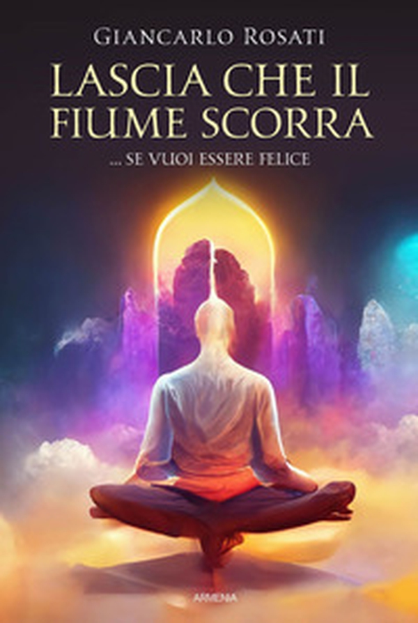 Lascia che il fiume scorra... se vuoi essere felice - Librerie.coop Lascia che il fiume scorra... se vuoi essere felice - Librerie.coop