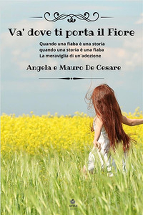 Va' dove ti porta il fiore. Quando una fiaba è una storia quando una storia è una fiaba. La meraviglia di un'adozione - Librerie.coop Va' dove ti porta il fiore. Quando una fiaba è una storia quando una storia è una fiaba. La meraviglia di un'adozione - Librerie.coop