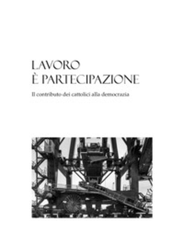 Lavoro è partecipazione. Il contributo dei cattolici alla democrazia - Librerie.coop Lavoro è partecipazione. Il contributo dei cattolici alla democrazia - Librerie.coop
