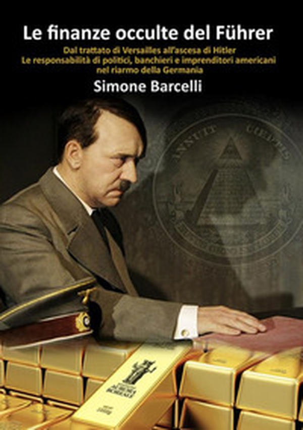 Le finanze occulte del Führer. Dal trattato di Versailles all'ascesa di Hitler. Le responsabilità di politici, banchieri e imprenditori americani nel riarmo della Germania - Librerie.coop Le finanze occulte del Führer. Dal trattato di Versailles all'ascesa di Hitler. Le responsabilità di politici, banchieri e imprenditori americani nel riarmo della Germania - Librerie.coop