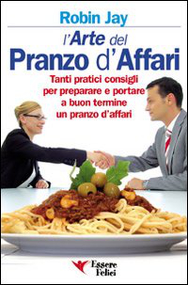 L'arte del pranzo d'affari. Tanti pratici consigli per preparare e portare a buon termine un pranzo d'affari - Librerie.coop L'arte del pranzo d'affari. Tanti pratici consigli per preparare e portare a buon termine un pranzo d'affari - Librerie.coop