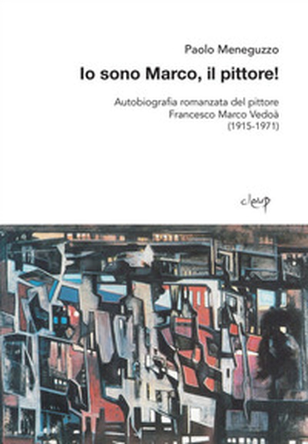 Io sono Marco, il pittore! Autobiografia romanzata del pittore Francesco Marco Vedoà (1915-1971) - Librerie.coop Io sono Marco, il pittore! Autobiografia romanzata del pittore Francesco Marco Vedoà (1915-1971) - Librerie.coop
