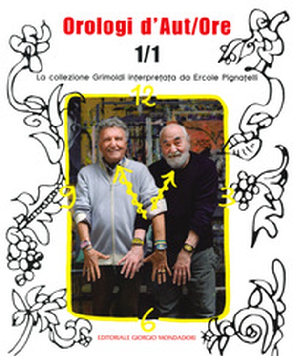 Orologi d'aut/ore 1/1. La collezione Grimoldi interpretata da Ercole Pignatelli - Librerie.coop Orologi d'aut/ore 1/1. La collezione Grimoldi interpretata da Ercole Pignatelli - Librerie.coop
