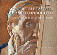 Acquerelli e pastelli di Camillo Innocenti. Opere inedite da una collezione privata - Librerie.coop