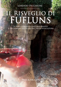Il risveglio di Fufluns. Il vino etrusco contemporaneo e la chimera delle origini della viticultura - Librerie.coop